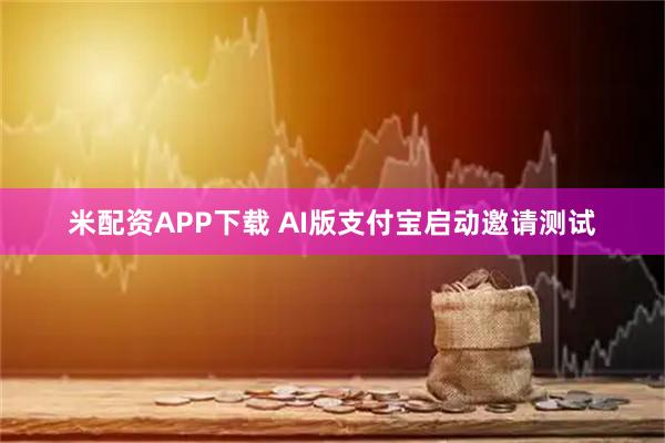 米配资APP下载 AI版支付宝启动邀请测试
